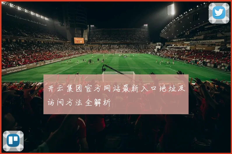 开云集团官方网站最新入口地址及访问方法全解析