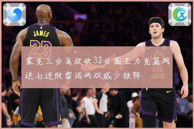 蒙克三分高效砍32分国王力克篮网送七连败雷诺两双威少缺阵