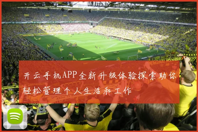 开云手机APP全新升级体验探索助你轻松管理个人生活和工作