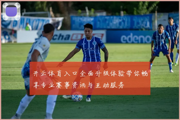 开云体育入口全面升级体验带你畅享专业赛事资讯与互动服务