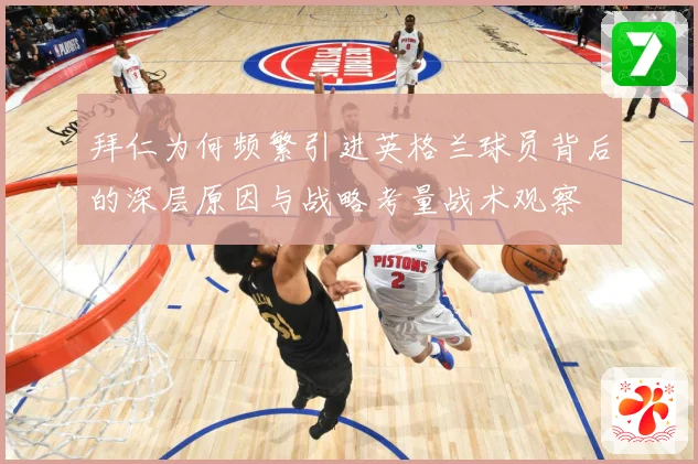 拜仁为何频繁引进英格兰球员背后的深层原因与战略考量战术观察
