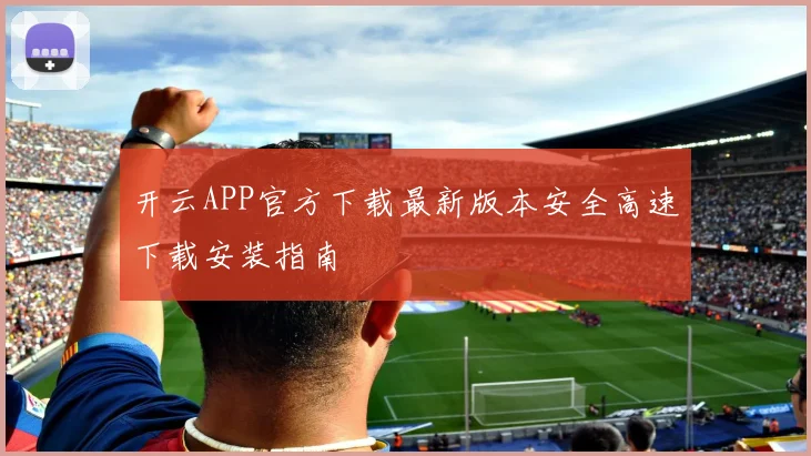 开云APP官方下载最新版本安全高速下载安装指南