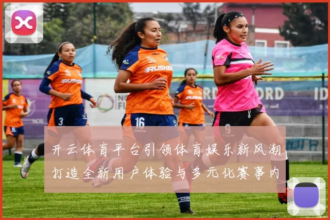 开云体育平台引领体育娱乐新风潮打造全新用户体验与多元化赛事内容