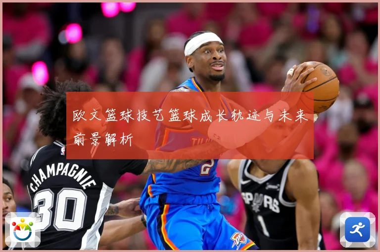 欧文篮球技艺篮球成长轨迹与未来前景解析