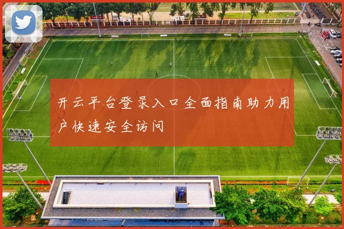 开云平台登录入口全面指南助力用户快速安全访问
