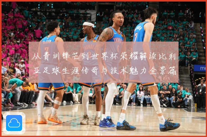 从青训锋芒到世界杯荣耀解读比利亚足球生涯传奇与技术魅力全景篇解析