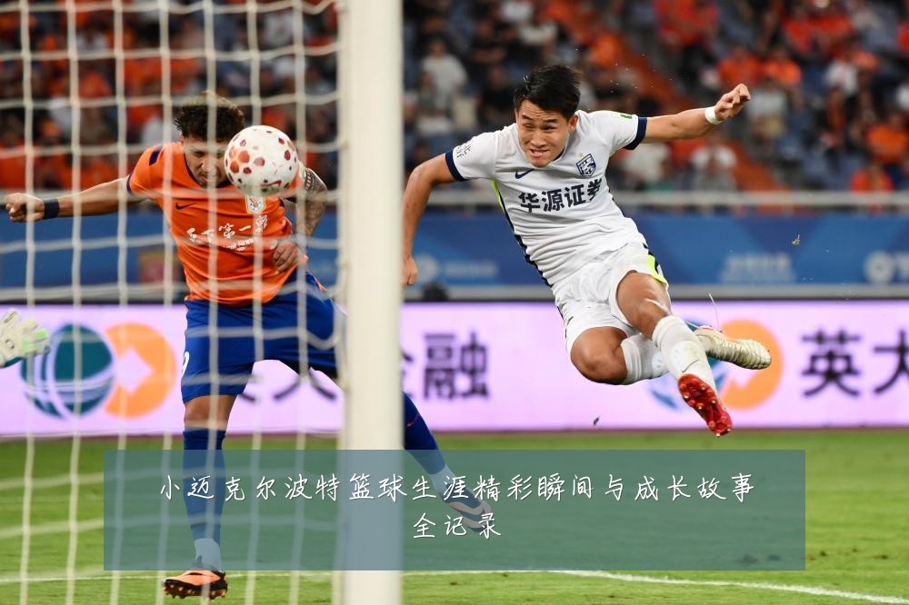 小迈克尔波特篮球生涯精彩瞬间与成长故事全记录