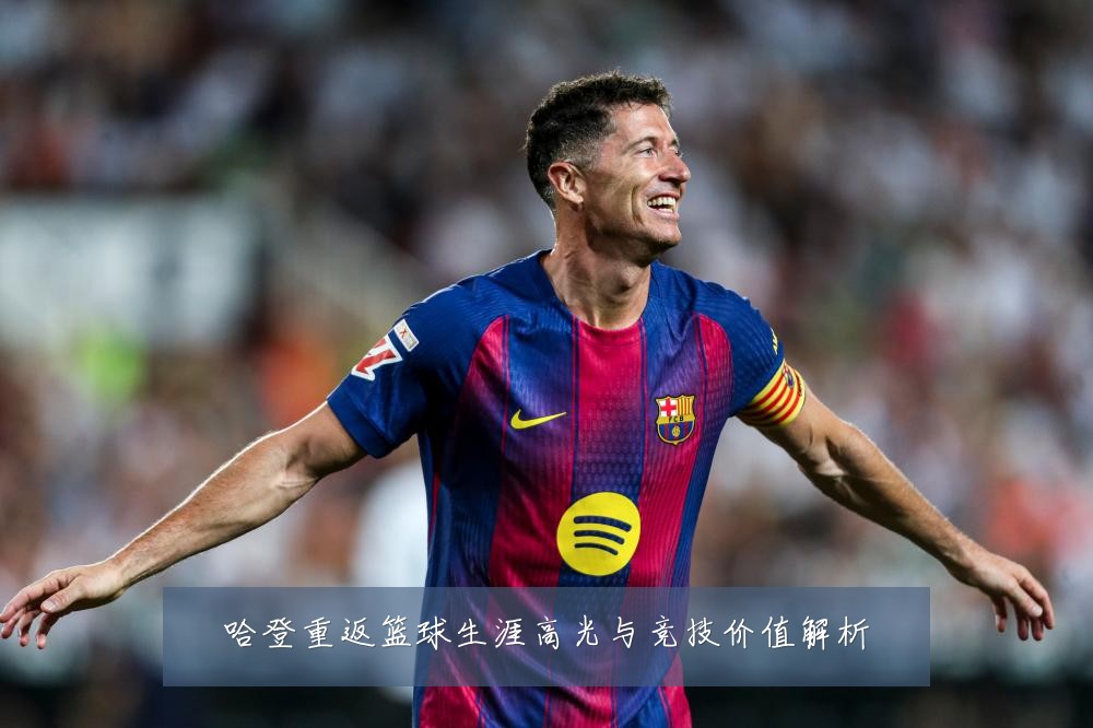 哈登重返篮球生涯高光与竞技价值解析