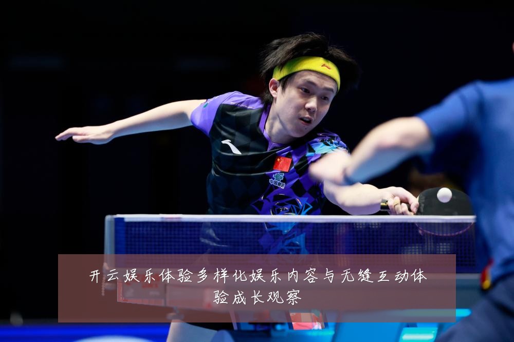 开云娱乐体验多样化娱乐内容与无缝互动体验成长观察