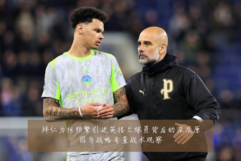 拜仁为何频繁引进英格兰球员背后的深层原因与战略考量战术观察